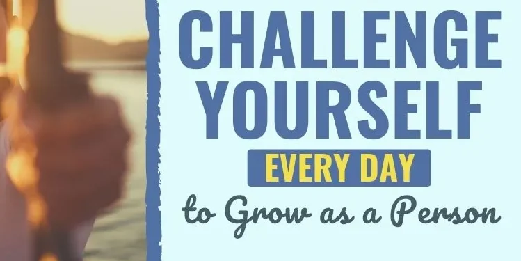 Challenge yourself everyday to grow